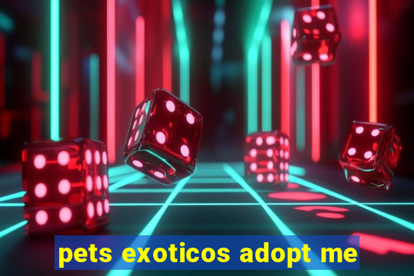 pets exoticos adopt me